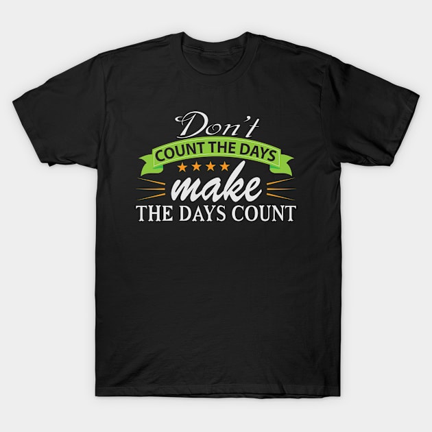 Don't Count the Days Motivation Quote T-Shirt by WojiMaster